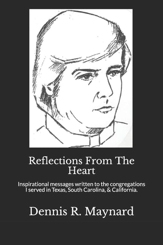 Reflections from the Heart Inspirational Messages Written to the Congregations I Served in Texas, South Carolina, and California