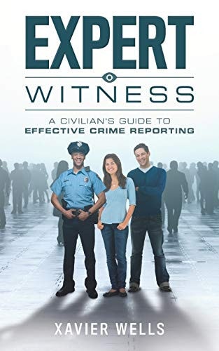Expert Witness A Civilian's Guide to Effective Crime Reporting