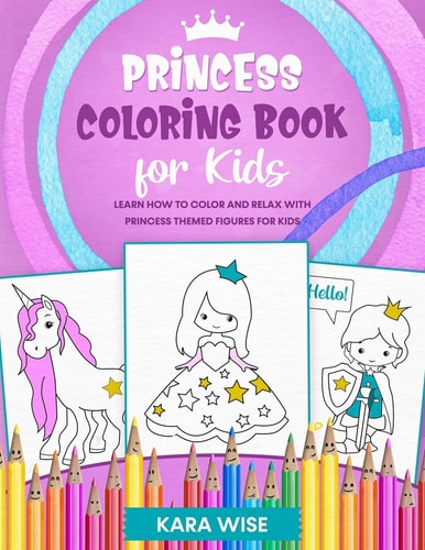 Princess Coloring Book for Kids Learn How to Color and Relax with Princess Themed Figures for Kids