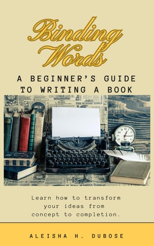 Binding Words A Beginner's Guide to Writing A Book