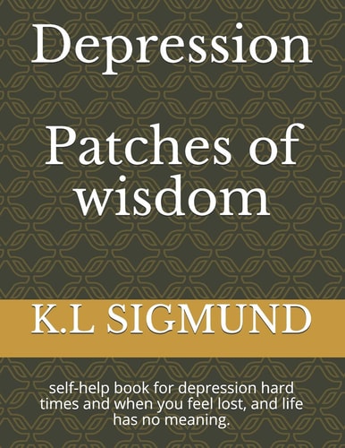 Depression Patches of Wisdom Self-help Book for Depression Hard Times and when You Feel Lost, and Life Has No Meaning.