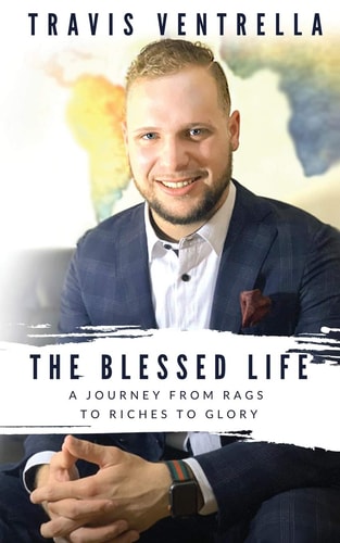 The Blessed Life A Journey from Rags to Riches to Glory