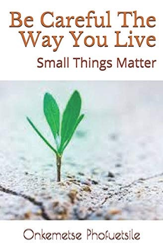 Be Careful The Way You Live Small Things Matter