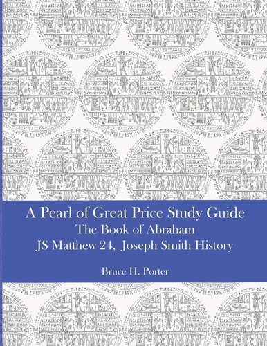 A Pearl of Great Price Study Guide The Book of Abraham - Matthew 24 - Joseph Smith History