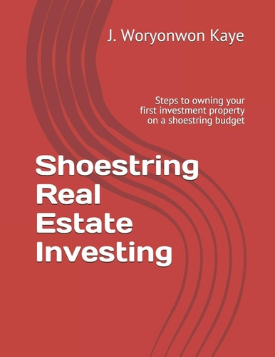 Shoestring Real Estate Investing Steps to Owning Your First Investment Property on a Shoestring Budget