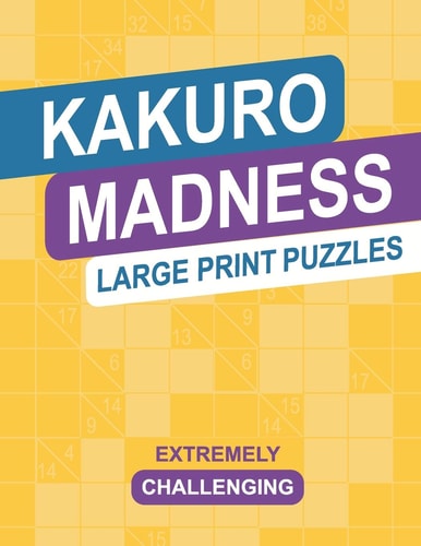 Kakuro Madness Large Print Puzzles Extremely Challenging Cross Sums Brain Teaser Logic Activity Puzzle Book