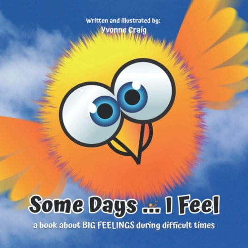 Some Days ... I Feel A Book about BIG FEELINGS During Difficult Times