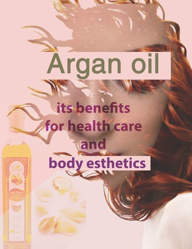Argan Oil Its Benefits for Health Care and Body Esthetics Argan Oil for Skin Face Anti-aging Hair Treatment as Shampo Lotion for Women Luscious Lips