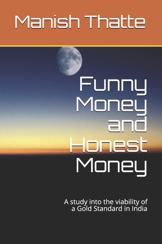 Funny Money and Honest Money A Study Into the Viability of a Gold Standard in India