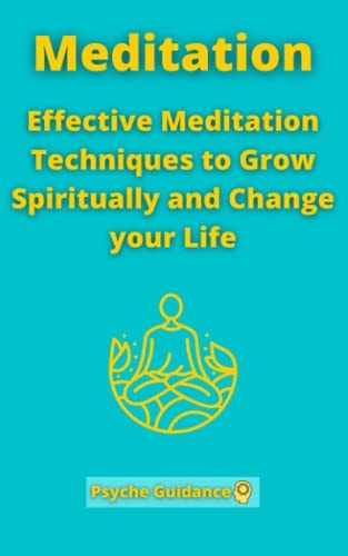 Meditation Effective Meditation Techniques to Grow Spiritually and Change Your Life