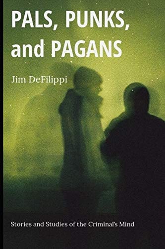Pals, Punks, and Pagans Stories and Studies of the Criminal's Mind