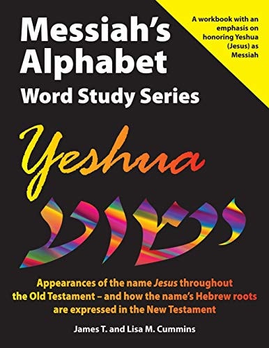 Messiah's Alphabet Word Study Series Yeshua: Appearances of the Name "Jesus" Throughout the Old Testament -- and how the Name's Hebrew Roots are Expressed in the New Testament