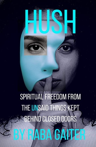 Hush Spiritual Freedom from the Unsaid Things Kept Behind Closed Doors