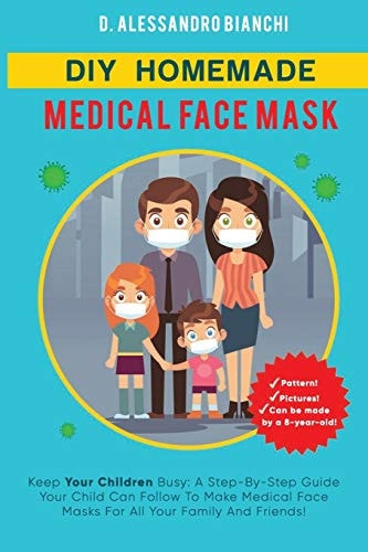 DIY Homemade Medical Face Mask Keep Your Children Busy: A Step-By-Step Guide Your Child Can Follow To Make Medical Face Masks For All Your Family And Friends!