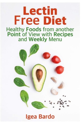 Lectin Free Diet Healthy Foods from Another Point of View with Recipes and Weekly Menu