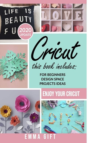 Cricut This Book Includes: for BEGINNERS, DESIGN SPACE, PROJECTS IDEAS