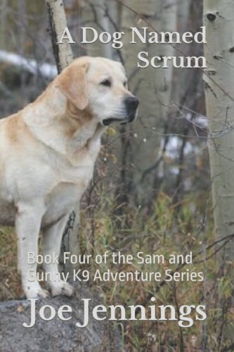 A Dog Named Scrum Book Four of the Sam and Gunny K9 Adventure Series