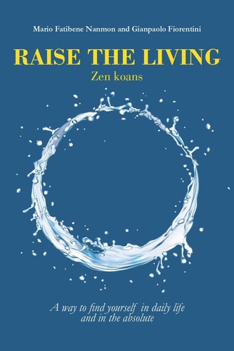 Raise the Living Zen Koans - A Way to Find Yourself in Daily Life and in the Absolute