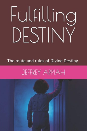 Fulfilling DESTINY The Route and Rules of Divine Destiny
