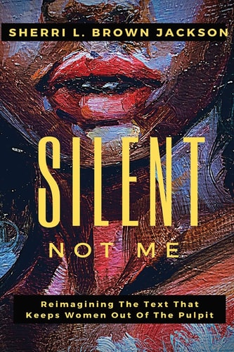 Silent Not Me Reimagining the Text That Keeps Women Out of the Pulpit