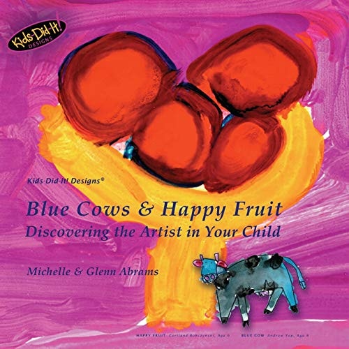 Blue Cows & Happy Fruit Discovering the Artist in Your Child