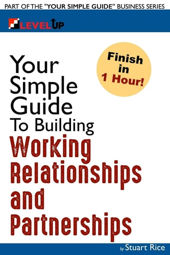 Your Simple Guide to Building Working Relationships and Partnerships For Entrepreneurs, Salespeople, Buyers, and Anyone Looking to Improve Business Relationships