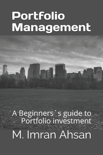 Portfolio Management A Beginners`s Guide to Understand, Manage and Evaluate Portfolio Investment