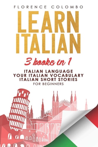 Learn Italian This Book Includes: Italian Language, Your Italian Vocabulary and Italian Short Stories for BEGINNERS