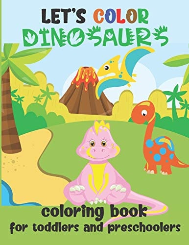 Let's Color Dinosaurs - Coloring Book for Toddlers and Preschoolers Simple Dino Coloring Book for Kids 2-4