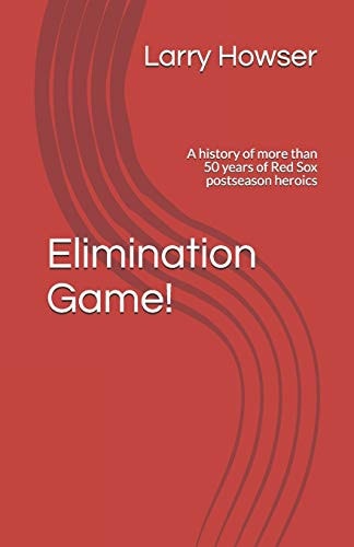 Elimination Game! A History of More Than 50 Years of Red Sox Postseason Heroics