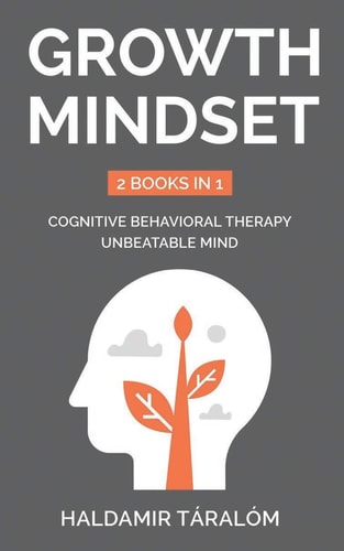 Growth Mindset 2 BOOKS IN 1: Cognitive Behavioral Therapy, Unbeatable Mind