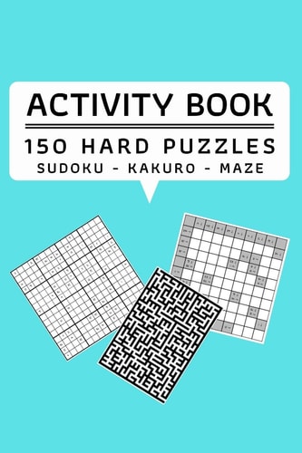 Activity Book - 150 Hard Puzzles Sudoku, Kakuro, Maze