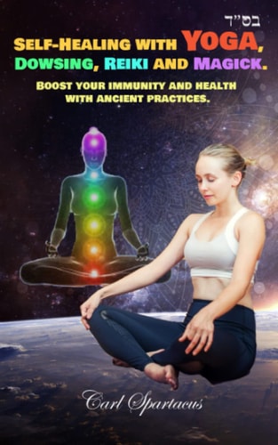 Self-Healing with Yoga, Dowsing, Reiki and Magick. Boost Your Immunity and Health with Ancient Practices.