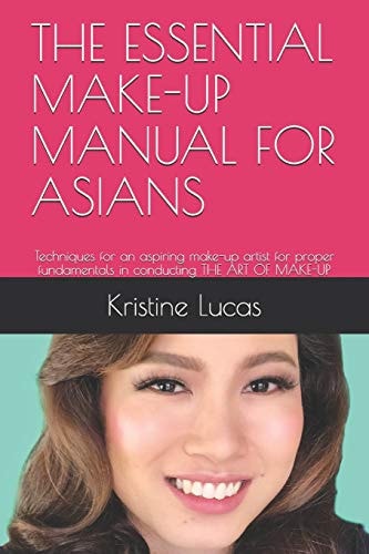The Essential Make-Up Manual for Asians Techniques for an Aspiring Make-up Artist for Proper Fundamentals in Conducting THE ART OF MAKE-UP
