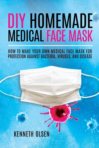 DIY Homemade Medical Face Mask How to Make Your Own Medical Face Mask for Protection Against Bacteria, Viruses, and Disease