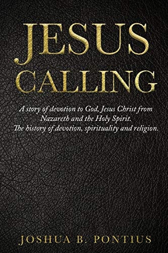 Jesus Calling A Story of Devotion to God, Jesus Christ from Nazareth and the Holy Spirit. The History of Devotion, Spirituality and Religion.
