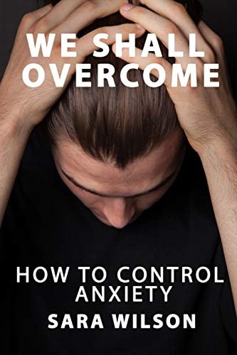 We Shall Overcome How to Take Control of Anxiety