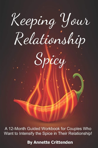 Keeping Your Relationship Spicy A 12-Month Guided Workbook for Couples Who Want to Intensify the Spice in Their Relationship!