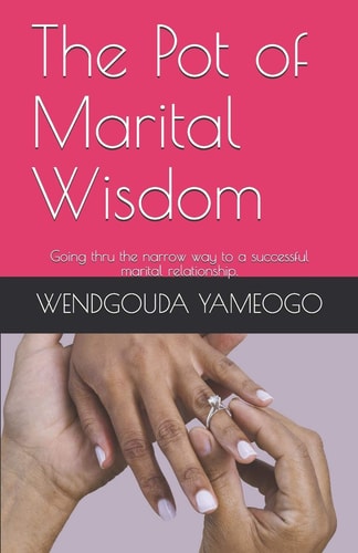 The Pot of Marital Wisdom Going Thru the Narrow Way to a Successful Marital Relationship.