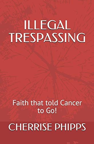 Illegal Trespassing Faith that Told Cancer to Go!