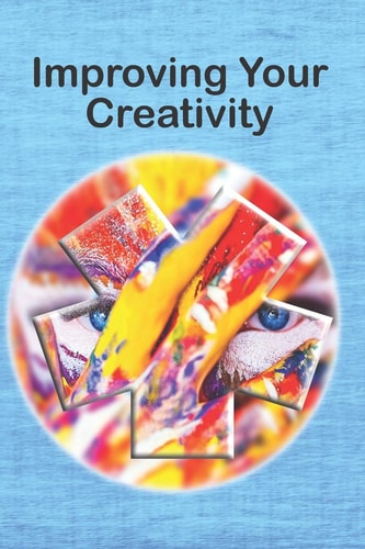 Improving Your Creativity Ways to Amp Up Your Creative Mind