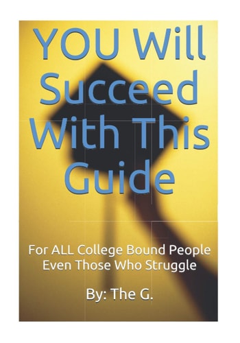 YOU Will Succeed With This Guide For ALL College Bound People. Even Those Who Struggle.