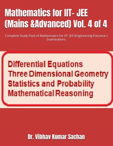 Mathematics for IIT- JEE (Mains &Advanced) Vol. 4 Of 4 Complete Study Pack of Mathematics for IIT- JEE (Engineering Entrance ) Examinations