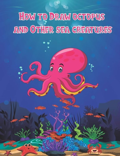 How to Draw Octopus and Other Sea Creatures How to Draw for Kids Step by Step Dolphin Shark Fish Crap Sea Creature Book Activities Drawing Guide For Beginners 100 Page 8.5 X 0.3 X 11 Inches