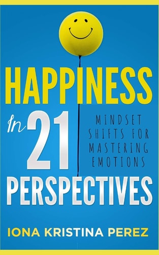 Happiness In 21 Perspectives Mindset Shifts For Mastering Emotions