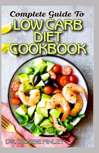 Complete Guide To Low Carb Diet Cookbook Homemade Low Carb Diet Recipes for You to Regulate Consumption of Carbs and Live a Healthy Life!