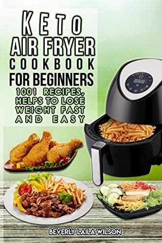Keto Air Fryer Cookbook for Beginners 1001 Recipes, Help To Lose Weight Fast And Easy