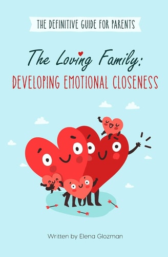 Guide for Parents The Loving Family: Developing Emotional Closeness: How to Raise Successful and Happy Child