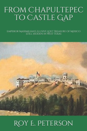 From Chapultepec to Castle Gap Emperor Maximilian's Elusive Lost Treasure of Mexico Still Hidden in West Texas