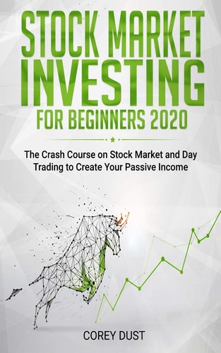 Stock Market Investing for Beginners 2020 The Crash Course on Stock Market and Day Trading to Create Your Passive Income